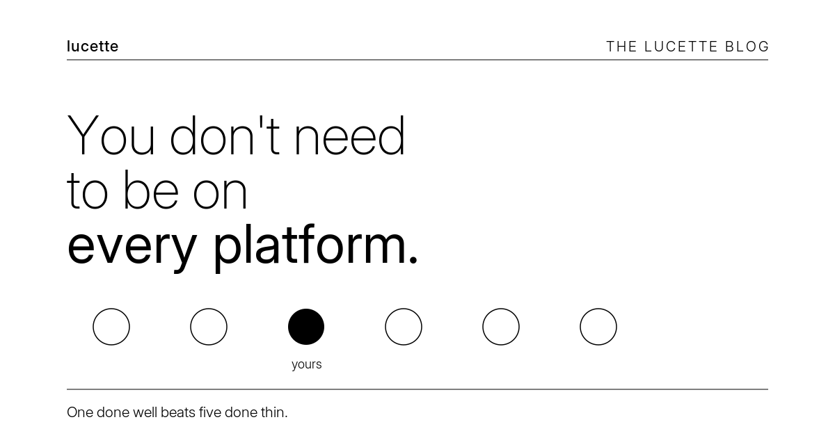 You don't need to be on every platform: of many platforms, pick the one that is yours.